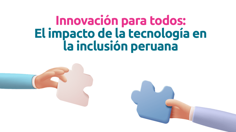 Innovación para todos: El Impacto de la tecnología en la inclusión Peruana.